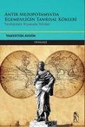Antik Mezopotamyada Egemenligin Tanrisal Kökleri - Teolojiden Siyasala Iktidar - Vahyettin Aygün
