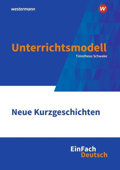 Neue Kurzgeschichten Klassen 10 - 13. EinFach Deutsch Unterrichtsmodelle - Timotheus Schwake